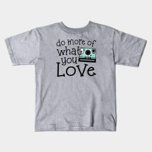 Do More Of What You Love Photography Kids T-Shirt